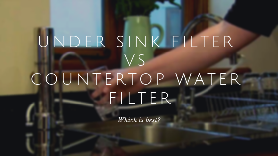 Under Sink filter vs Countertop water filter: Which is best?